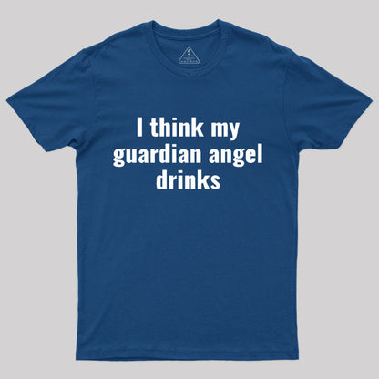 I Think My Guardian Angel Drinks Funny Saying T-Shirt