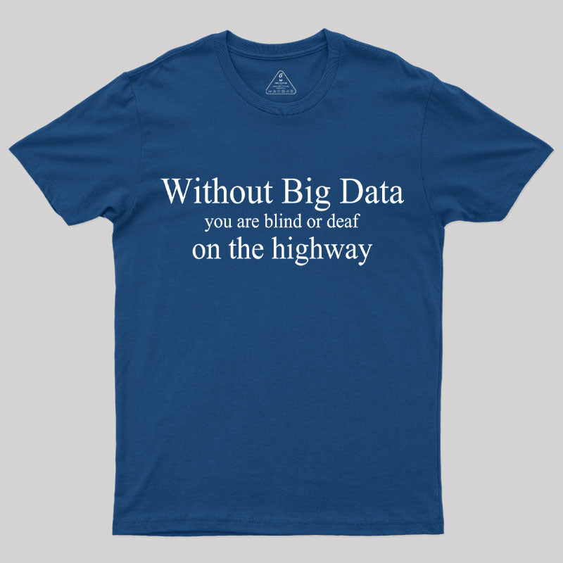 Without Big Data You are What T-Shirt