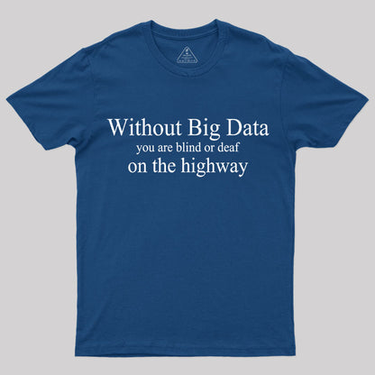 Without Big Data You are What T-Shirt