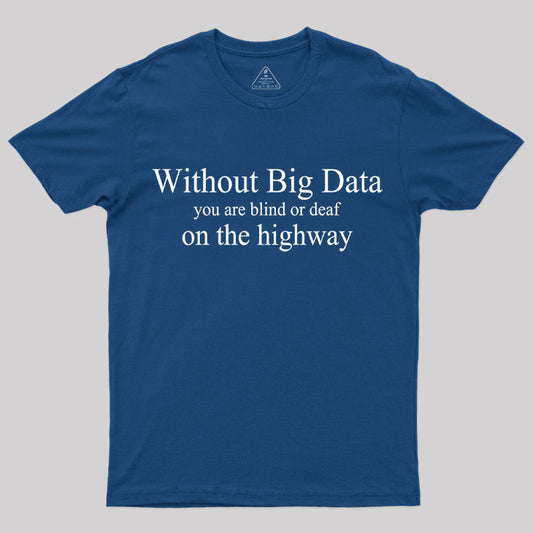 Without Big Data You are What T-Shirt