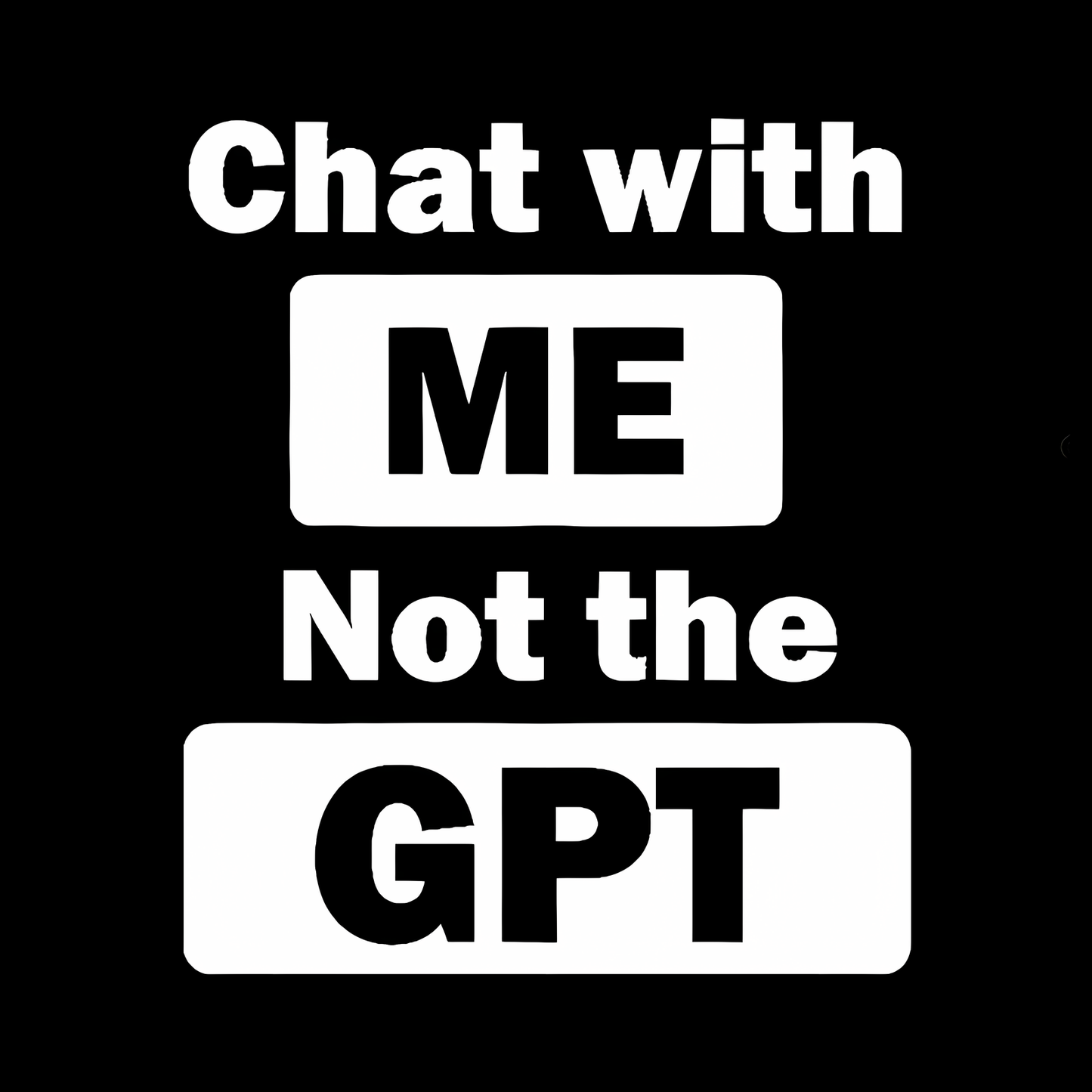 chat with me not the gpt Geek T-Shirt