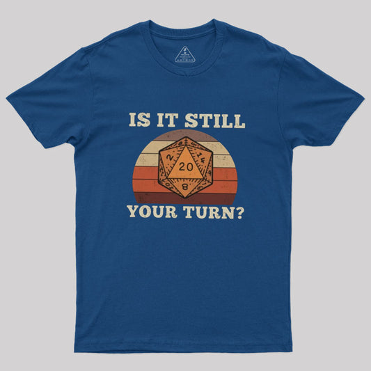 Is It Still your Turn Sarcastic DND T-Shirt