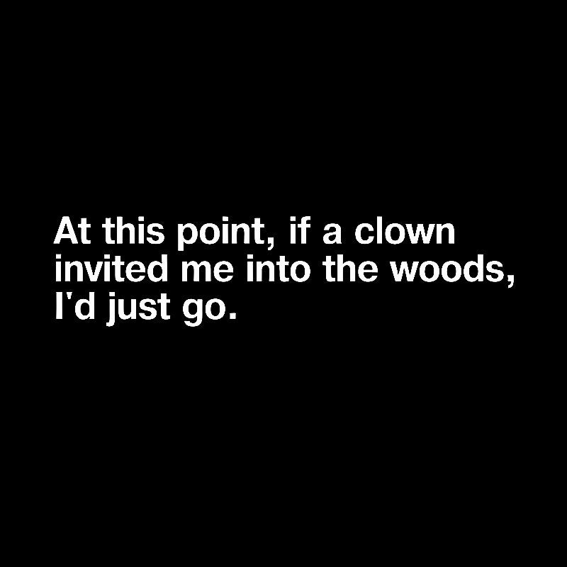 if a clown invited me into the woods Geek T-Shirt