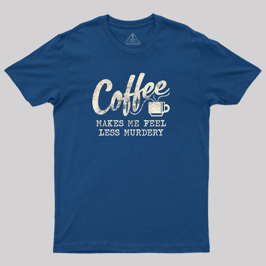 Coffee Makes Me Feel Less Murdery T-Shirt