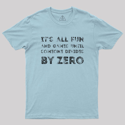 It's all fun and games until someone divides by zero Geek T-Shirt