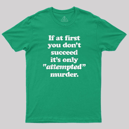 If At First You Dont Succeed Its Attempted Murder Sarcastic Geek T-Shirt