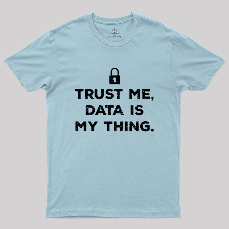 Trust Me, Data is My Thing Geek T-Shirt