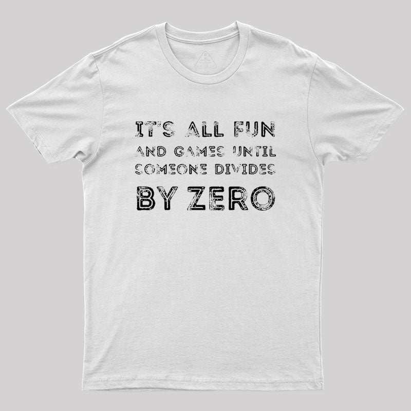 It's all fun and games until someone divides by zero Geek T-Shirt