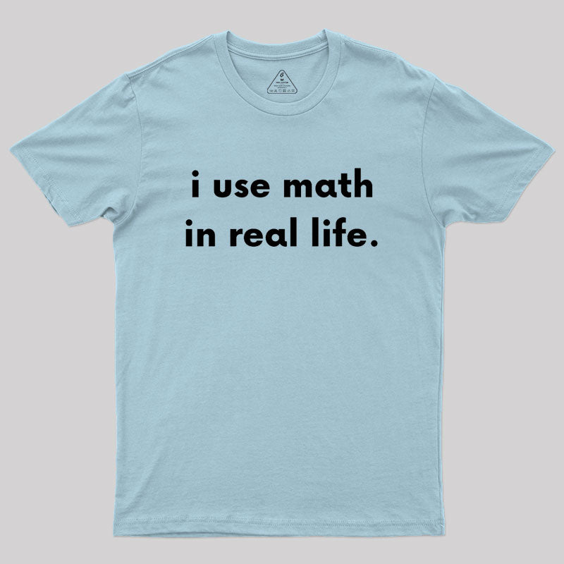 I Use Math In Real Life Geek T-Shirt