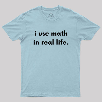 I Use Math In Real Life Geek T-Shirt