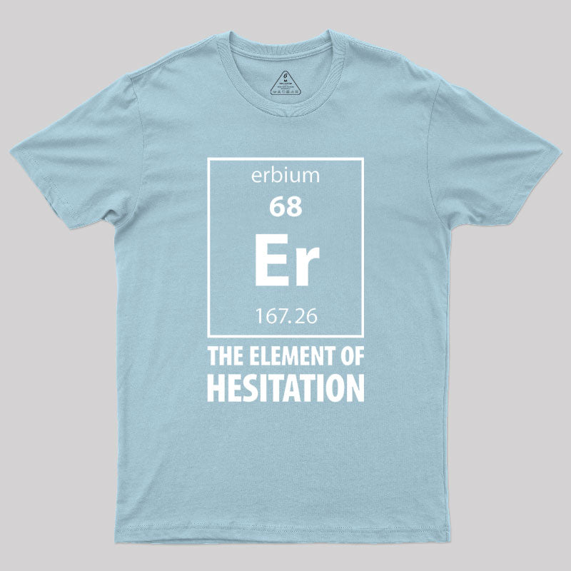 The Element Of Hesitation Geek T-Shirt