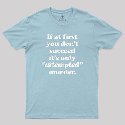 If At First You Dont Succeed Its Attempted Murder Sarcastic Geek T-Shirt