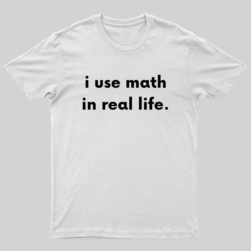 I Use Math In Real Life Geek T-Shirt