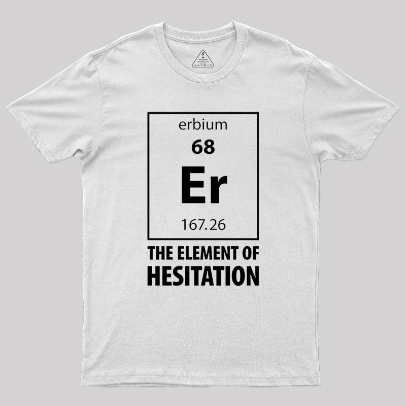 The Element Of Hesitation Geek T-Shirt