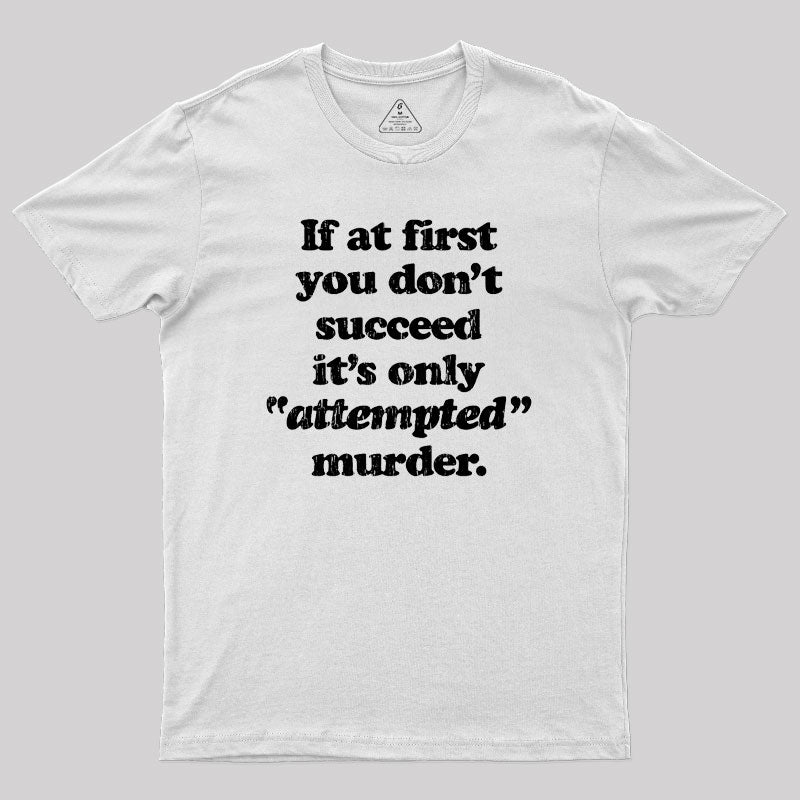 If At First You Dont Succeed Its Attempted Murder Sarcastic Geek T-Shirt