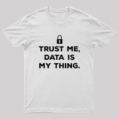 Trust Me, Data is My Thing Geek T-Shirt