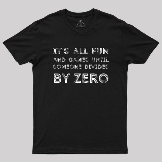 It's all fun and games until someone divides by zero Geek T-Shirt