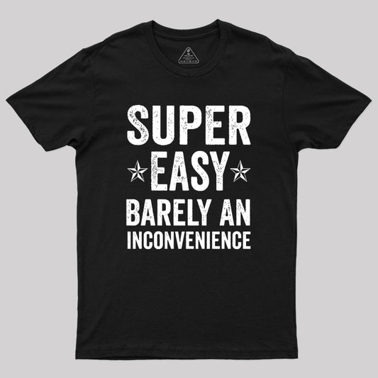 Super Easy Barely An Inconvenience Geek T-Shirt