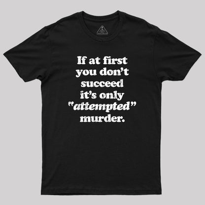 If At First You Dont Succeed Its Attempted Murder Sarcastic Geek T-Shirt