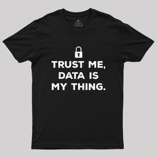 Trust Me, Data is My Thing Geek T-Shirt