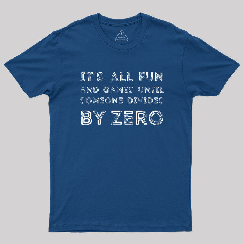 It's all fun and games until someone divides by zero Geek T-Shirt