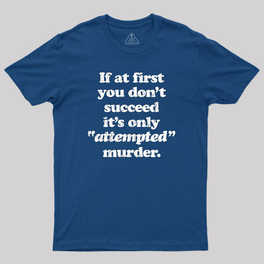 If At First You Dont Succeed Its Attempted Murder Sarcastic Geek T-Shirt