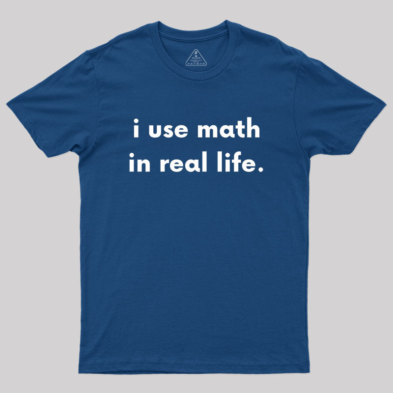 I Use Math In Real Life Geek T-Shirt