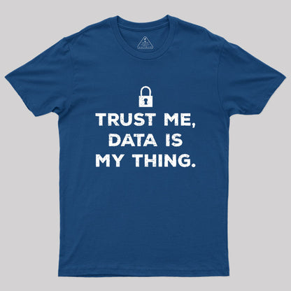 Trust Me, Data is My Thing Geek T-Shirt