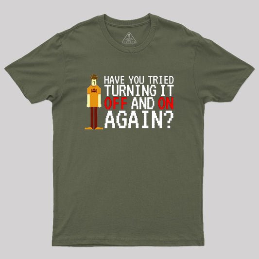 Have you tried turning it off and on again Geek T-Shirt