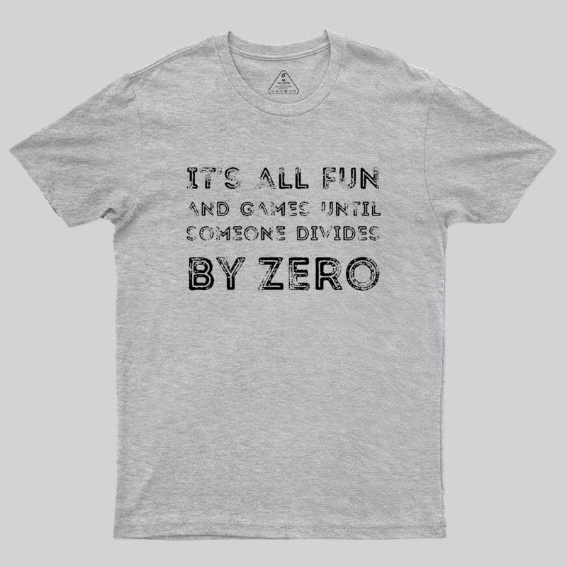 It's all fun and games until someone divides by zero Geek T-Shirt