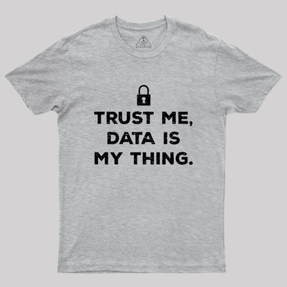 Trust Me, Data is My Thing Geek T-Shirt