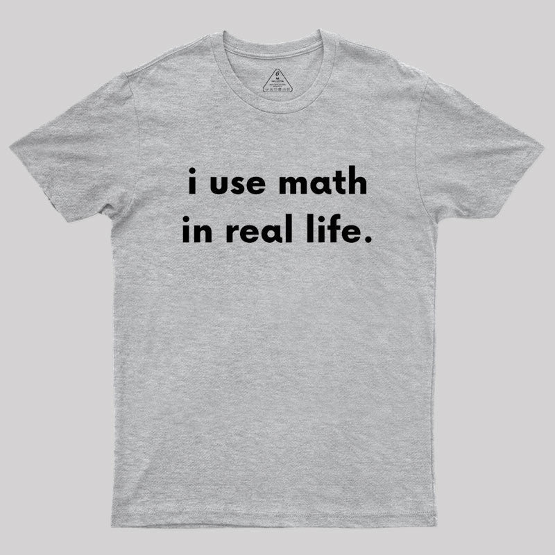 I Use Math In Real Life Geek T-Shirt