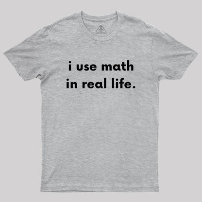 I Use Math In Real Life Geek T-Shirt