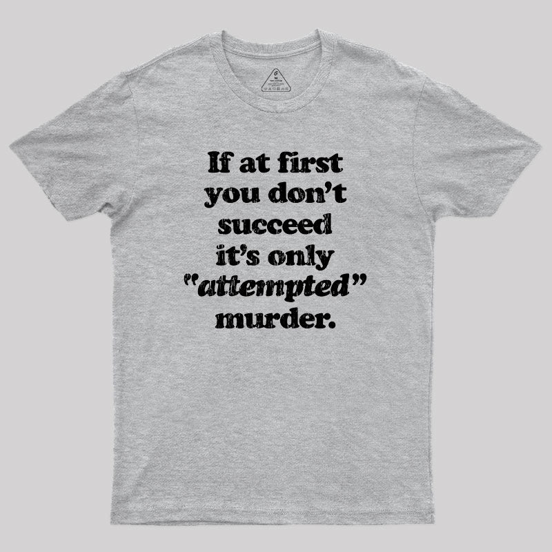 If At First You Dont Succeed Its Attempted Murder Sarcastic Geek T-Shirt