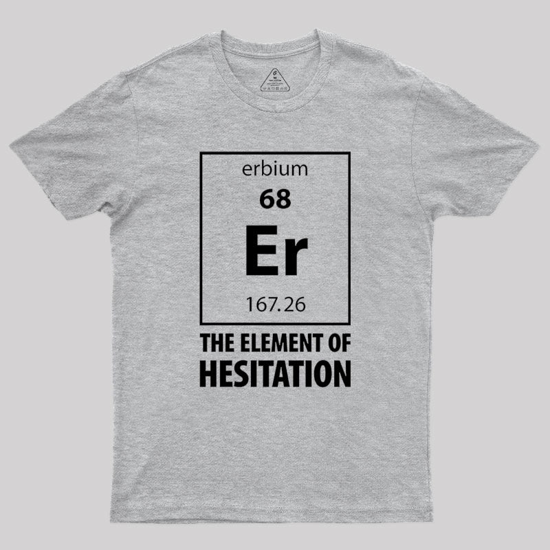 The Element Of Hesitation Geek T-Shirt