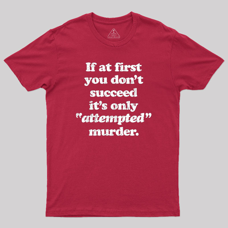 If At First You Dont Succeed Its Attempted Murder Sarcastic Geek T-Shirt