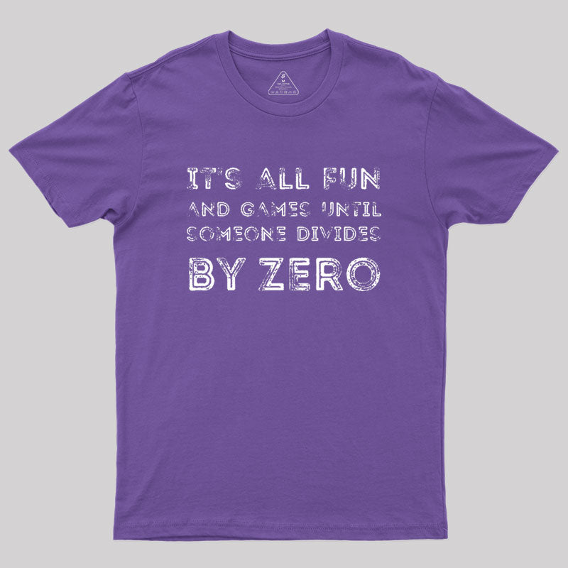 It's all fun and games until someone divides by zero Geek T-Shirt