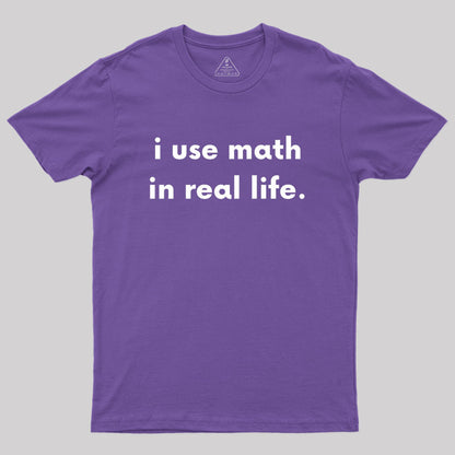 I Use Math In Real Life Geek T-Shirt