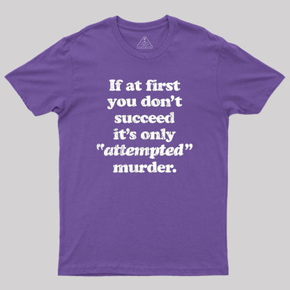 If At First You Dont Succeed Its Attempted Murder Sarcastic Geek T-Shirt