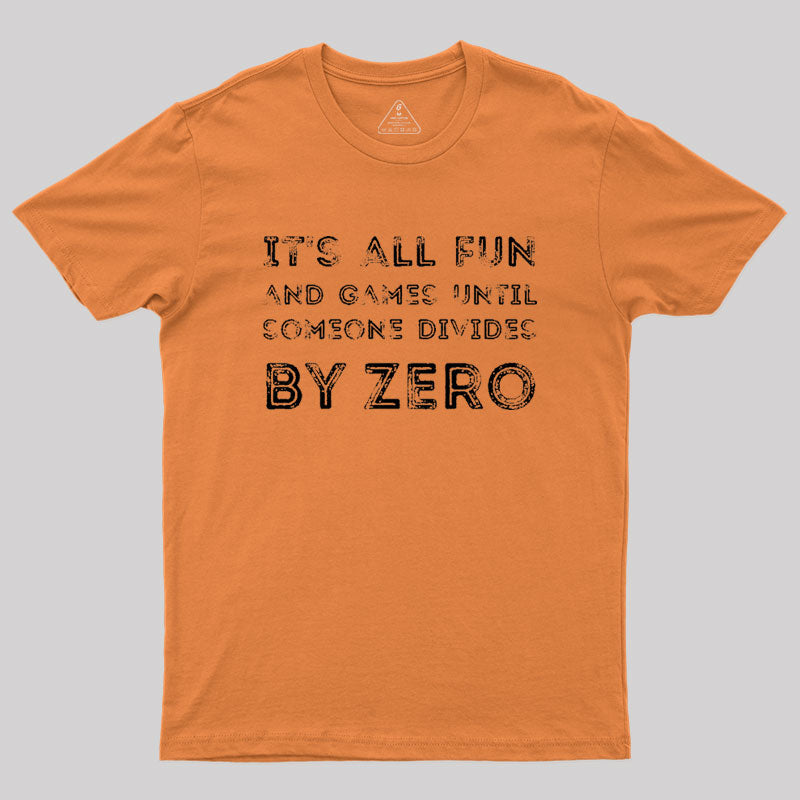 It's all fun and games until someone divides by zero Geek T-Shirt