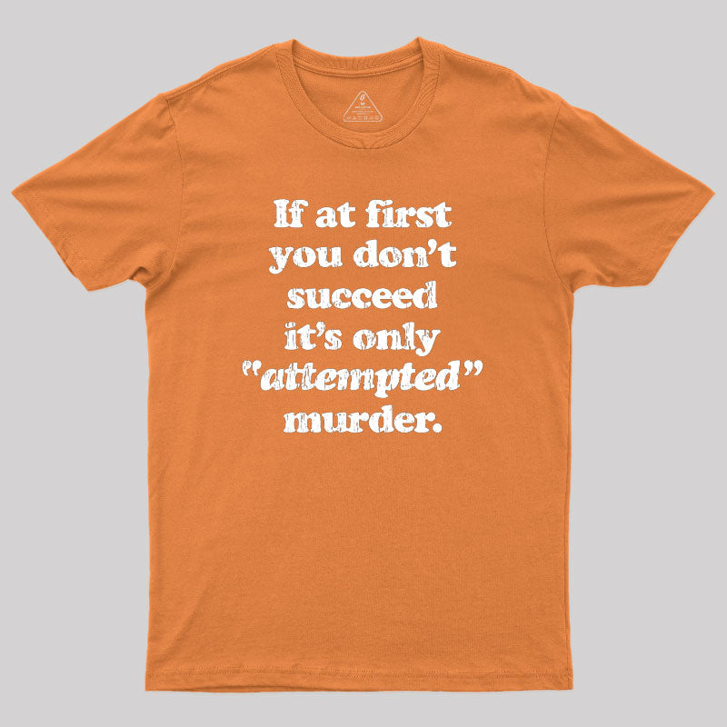 If At First You Dont Succeed Its Attempted Murder Sarcastic Geek T-Shirt