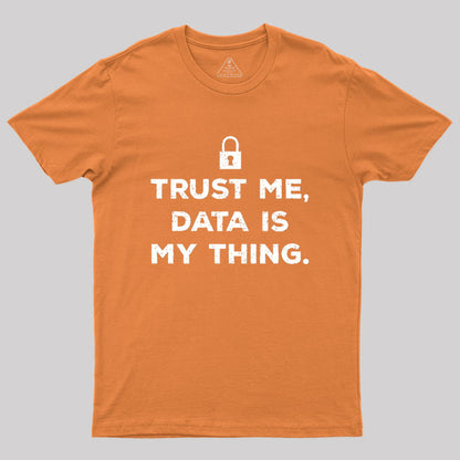 Trust Me, Data is My Thing Geek T-Shirt