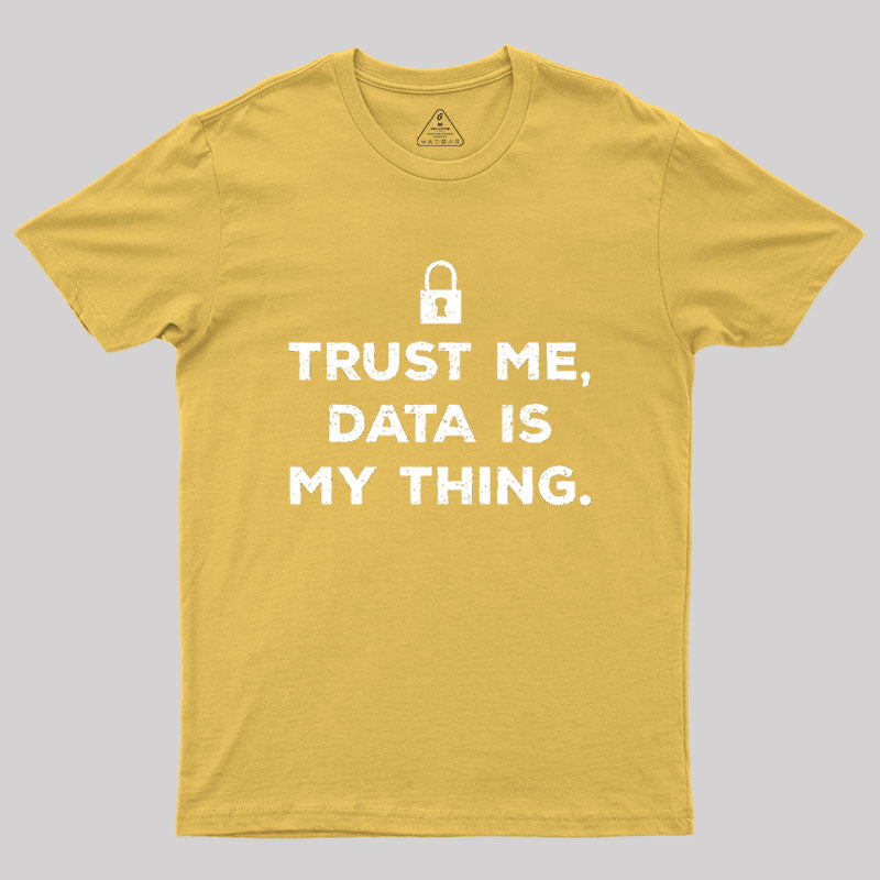 Trust Me, Data is My Thing Geek T-Shirt