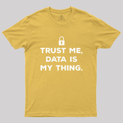 Trust Me, Data is My Thing Geek T-Shirt