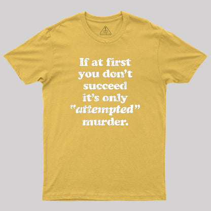 If At First You Dont Succeed Its Attempted Murder Sarcastic Geek T-Shirt