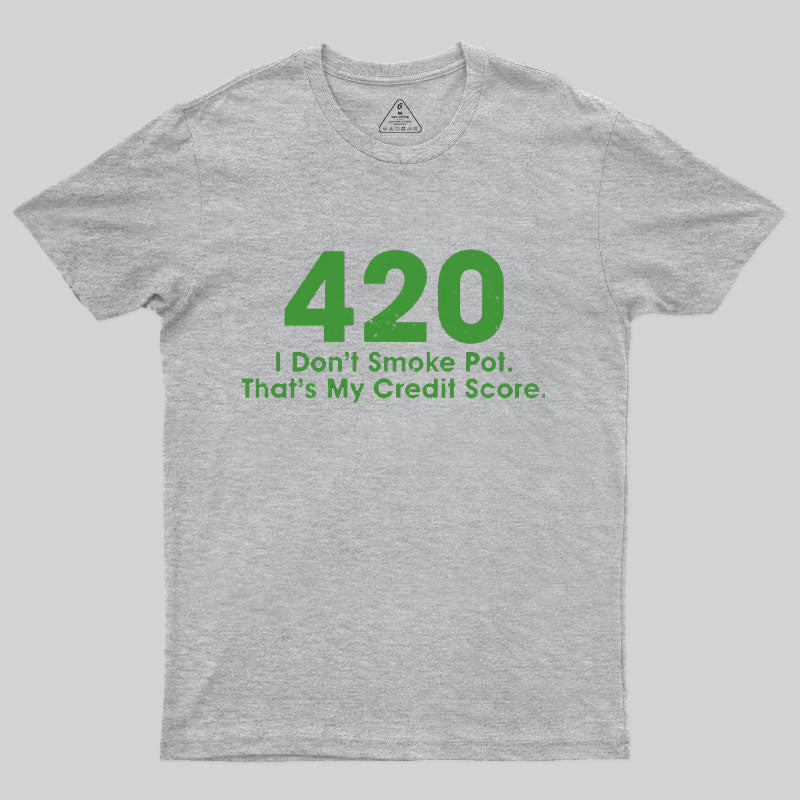 420 I Don't Smoke Pot That's My Credit Score T-Shirt