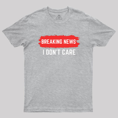 Breaking News I Don't Care T-Shirt