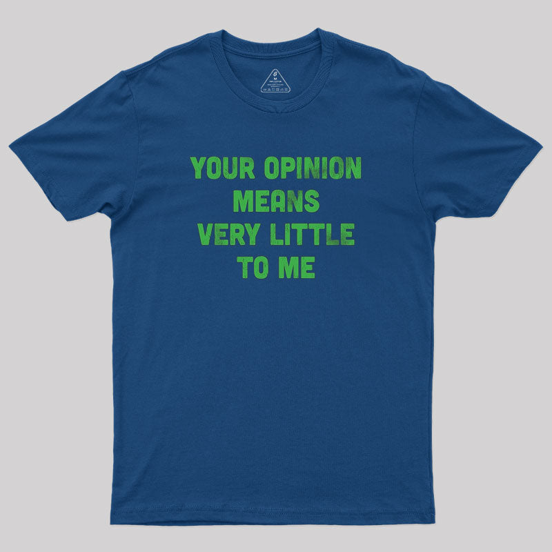 Your Opinion Means Very Little to Me T-Shirt