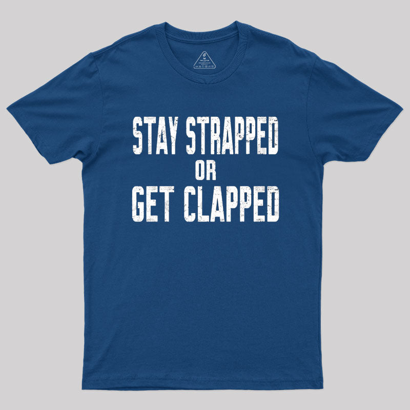 Stay Strapped or Get Clapped T-Shirt