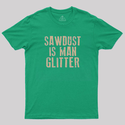 Sawdust is Man Glitter T-Shirt